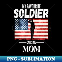 My favorite soldier calls me mom 4 - Professional Sublimation Digital Download - Perfect for Sublimation Art