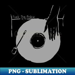 Get Your Vinyl - Fuck Tha Police - Trendy Sublimation Digital Download - Boost Your Success with this Inspirational PNG Download
