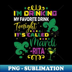 Im Drinking My Favorite Drink Today its called Mardi-rita Funny Mardi Gras gift idea - Retro PNG Sublimation Digital Download - Stunning Sublimation Graphics