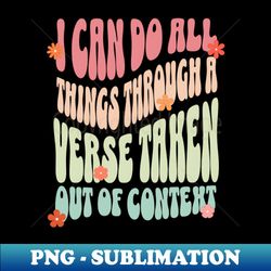 I Can Do All Things Through A Verse Taken Out Of Context - Trendy Sublimation Digital Download - Perfect for Sublimation Art