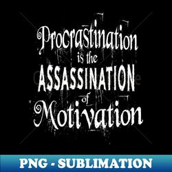 Procrastination is the assassination of motivation  Push yourself - Professional Sublimation Digital Download - Add a Festive Touch to Every Day