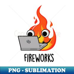 Fireworks Funny Fire Pun - PNG Transparent Digital Download File for Sublimation - Capture Imagination with Every Detail