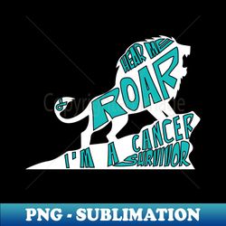 ovarian cancer Awareness teal ribbon hear me roar Im a cancer survivor - Signature Sublimation PNG File - Transform Your Sublimation Creations