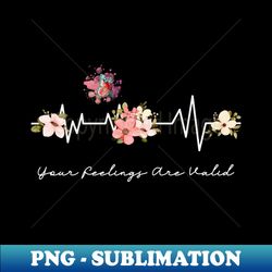 Your Feelings Are Valid Flower Heartbeat - High-Quality PNG Sublimation Download - Bold & Eye-catching