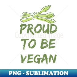 Proud To be Vegan - Decorative Sublimation PNG File - Unleash Your Inner Rebellion