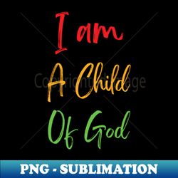 i am a child of god - png sublimation digital download - spice up your sublimation projects