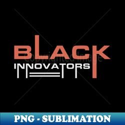 Black Innovators - Creative Sublimation PNG Download - Defying the Norms