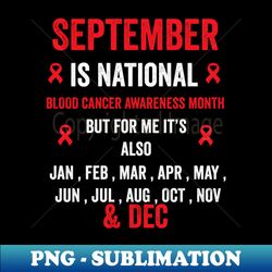 September is national blood cancer awareness month but for me - blood cancer support - Artistic Sublimation Digital File - Create with Confidence