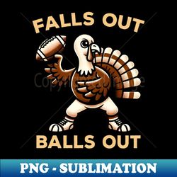 fall out balls out turkey football happy thanksgiving - vintage sublimation png download - create with confidence