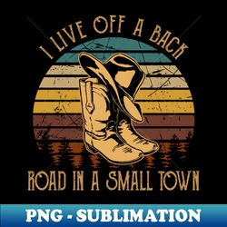 I Live Off A Back Road In A Small Town Cowboys Boots And Hat Vintage Quotes - Trendy Sublimation Digital Download - Unlock Vibrant Sublimation Designs