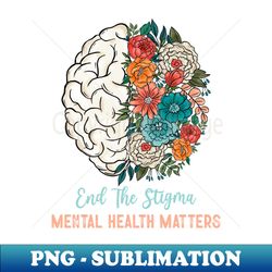 End The Stigma Mental Health Matters Flower Brain - Artistic Sublimation Digital File - Revolutionize Your Designs
