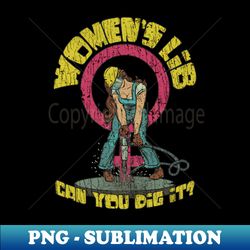 Womens Lib Can You Dig It 1968 - High-Resolution PNG Sublimation File - Enhance Your Apparel with Stunning Detail