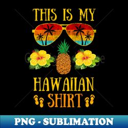 This is My Hawaiian Shirt Aloha Summer Gift Vacation - Premium PNG Sublimation File - Bold & Eye-catching