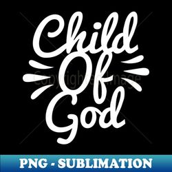 Child Of God - Aesthetic Sublimation Digital File - Boost Your Success with this Inspirational PNG Download