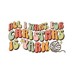All I Want For Christmas Is Yarn SVG File For Cricut