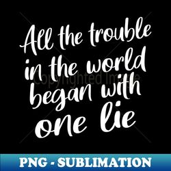 All the trouble in the world began with one lie  Nice Person - Trendy Sublimation Digital Download - Instantly Transform Your Sublimation Projects