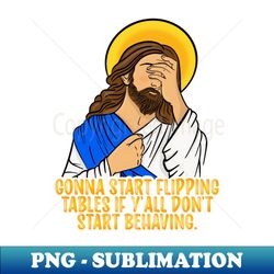 Jesus SMH Facepalm Gonna Start Flipping Tables Funny Christian - Special Edition Sublimation PNG File - Create with Confidence