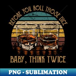 Before you roll those dice Baby think twice Glasses Wine Vintage - PNG Sublimation Digital Download - Perfect for Creative Projects