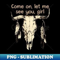 Come on let me see you girl Graphic Music Lyric Bull Skull - Stylish Sublimation Digital Download - Unleash Your Inner Rebellion