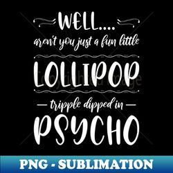 Lollipop Psycho - PNG Transparent Digital Download File for Sublimation - Unleash Your Creativity