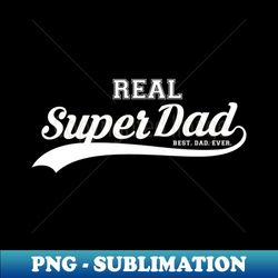 Real Super Dad The Best Dad Ever - Artistic Sublimation Digital File - Unleash Your Creativity