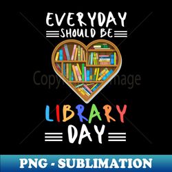 everyday should be library day - Retro PNG Sublimation Digital Download - Transform Your Sublimation Creations