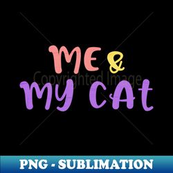 me my cat - PNG Sublimation Digital Download - Create with Confidence