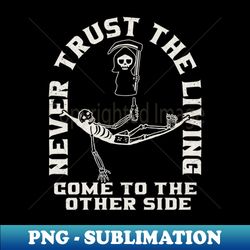 Never Trust The Living - Premium Sublimation Digital Download - Perfect for Sublimation Mastery