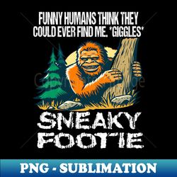 Sneaky Sasquatch - PNG Transparent Sublimation Design - Vibrant and Eye-Catching Typography