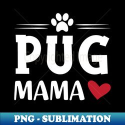 Pug mama - Elegant Sublimation PNG Download - Perfect for Sublimation Art
