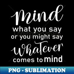 mind what you say or you might say whatever comes to mind wise mind - vintage sublimation png download - enhance your apparel with stunning detail