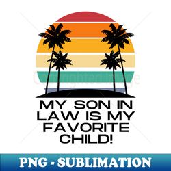 My Son In Law Is My Favorite Child - Instant PNG Sublimation Download - Enhance Your Apparel with Stunning Detail