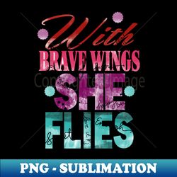 With brave wings - Digital Sublimation Download File - Create with Confidence