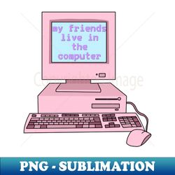 My friends live in the computer Y2K pink - Digital Sublimation Download File - Perfect for Sublimation Mastery