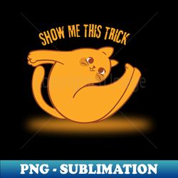 Show Me This Trick Funny Cat - Modern Sublimation PNG File - Instantly Transform Your Sublimation Projects