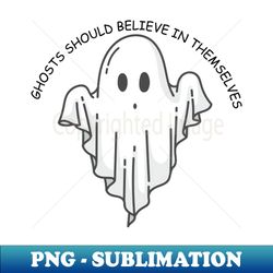 Ghosts should believe in themselves Funny Halloween Ghost - Signature Sublimation PNG File - Transform Your Sublimation Creations
