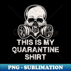 This Is My Quarantine Shirt Funny Skull With Mask - Special Edition Sublimation PNG File - Bold & Eye-catching