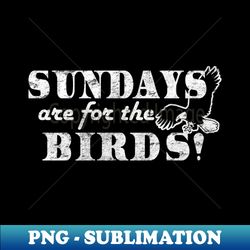 Sundays are for the Birds Eagles Lover - Digital Sublimation Download File - Perfect for Sublimation Art