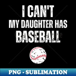 baseball dad i cant my daughter has baseball mom - sublimation-ready png file - bold & eye-catching