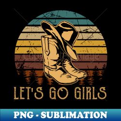 Classic Art Lets Go Girls Cowboy Boots - Creative Sublimation PNG Download - Perfect for Sublimation Mastery