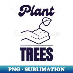 Plant Trees - Exclusive PNG Sublimation Download - Capture Imagination with Every Detail