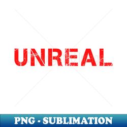 Unreal - PNG Sublimation Digital Download - Transform Your Sublimation Creations
