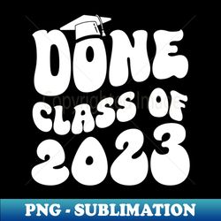 Done Class Of 2023 Groovy - Instant PNG Sublimation Download - Vibrant and Eye-Catching Typography