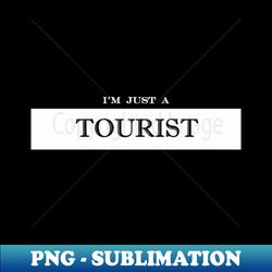 im just a tourist - Creative Sublimation PNG Download - Unleash Your Inner Rebellion