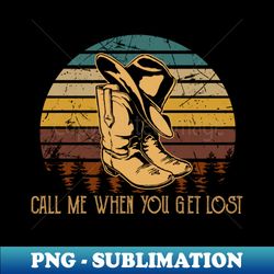call me when you get lost cowboy boots and hat - premium png sublimation file - perfect for creative projects