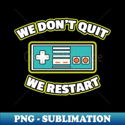 We Dont Quit We Restart - Retro PNG Sublimation Digital Download - Capture Imagination with Every Detail