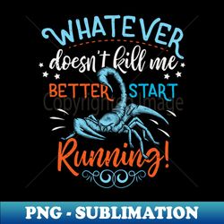 Whatever doesnt kill me Better Start Running - Exclusive PNG Sublimation Download - Unleash Your Creativity