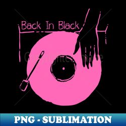 Get Your Vinyl - Back in Black - Special Edition Sublimation PNG File - Defying the Norms