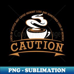 Caution lack of coffee can cause memory loss - PNG Sublimation Digital Download - Transform Your Sublimation Creations