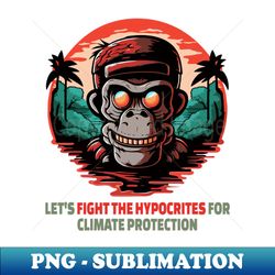 Lets Fight the Hypocrites for Climate Protection Monkey - PNG Transparent Sublimation File - Unleash Your Creativity